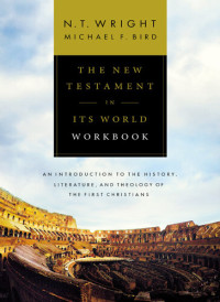 N. T. Wright; Michael F. Bird — The New Testament in Its World Workbook: An Introduction to the History, Literature, and Theology of the First Christians