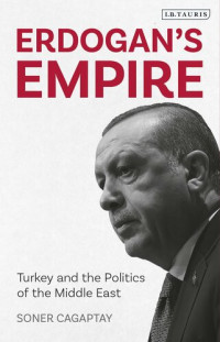 Soner Cagaptay — Erdogan's Empire: Turkey and the Politics of the Middle East