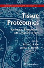 Christine R. Rozanas, Stacey M. Loyland (auth.), Brian C.-S. Liu, Joshua R. Ehrlich (eds.) — Tissue Proteomics