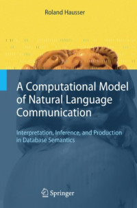 Hausser, Roland — A Computational Model of Natural Language Communication: Interpretation, Inference, and Production in Database Semantics