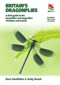 Dave Smallshire; Andy Swash — Britain's Dragonflies: A Field Guide to the Damselflies and Dragonflies of Britain and Ireland - Fully Revised and Updated Third Edition