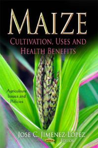 Jose C. Jimenez-Lopez — Maize: Cultivation, Uses and Health Benefits : Cultivation, Uses and Health Benefits