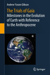 Andrew Yoram Glikson — The Trials of Gaia: Milestones in the Evolution of Earth with Reference to the Anthropocene