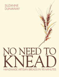 Dunaway, Suzanne — No need to knead: handmade artisan breads in 90 minutes