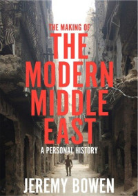 Jeremy Bowen — The Making of the Modern Middle East