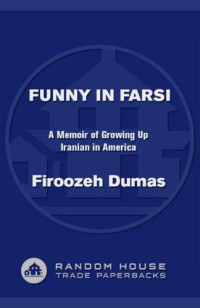 Dumas, Firoozeh — Funny in Farsi: A Memoir of Growing Up Iranian in America