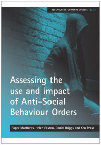 Roger Matthews; Helen Easton; Daniel Briggs; Ken Pease OBE — Assessing the use and impact of Anti-Social Behaviour Orders