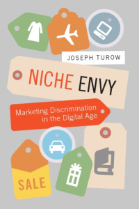 Turow, Joseph — Niche envy: marketing discrimination in the digital age