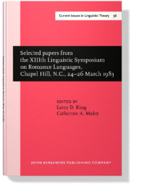 Larry D. King, Catherine A. Maley (Eds.) — Selected Papers from the XIIIth Linguistic Symposium on Romance: Languages, Chapel Hill, N.C., 24-26 March 1983