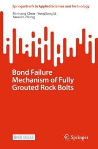 Jianhang Chen, Yongliang Li, Junwen Zhang — Bond Failure Mechanism of Fully Grouted Rock Bolts (SpringerBriefs in Applied Sciences and Technology)
