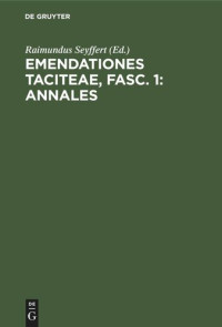 Raimundus Seyffert (editor) — Emendationes Taciteae, Fasc. 1: Annales