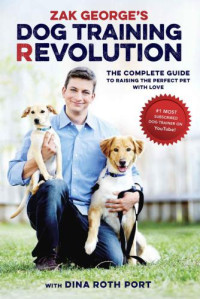 George, Zak;Port, Dina Roth — Zak George's Dog Training Revolution: The Complete Guide to Raising the Perfect Pet with Love
