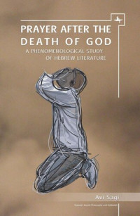 Avi Sagi; Batya Stein — Prayer After the Death of God: A Phenomenological Study of Hebrew Literature