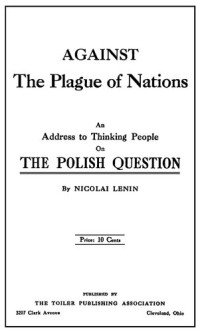 Nicolai Lenin — Against The Plague of Nations: An Address to Thinking People on The Polish Question