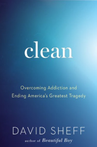 David Sheff — Clean: Overcoming Addiction and Ending America's Greatest Tragedy