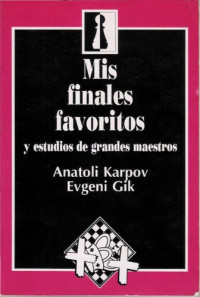 Karpov Anatoli y Gik Evgeni — Mis Finales Favoritos Y Estudios De Grandes Maestros