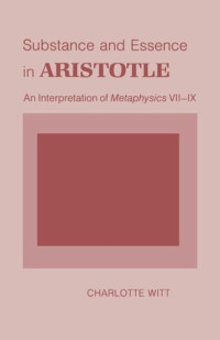 Charlotte Witt — Substance and Essence in Aristotle: An Interpretation of "Metaphysics" VII-IX