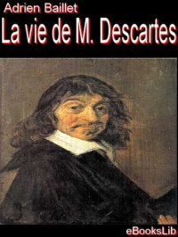 Adrien Baillet — La Vie de M. Descartes