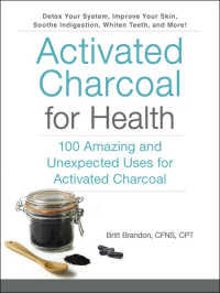 Britt Brandon — Activated Charcoal for Health: 100 Amazing and Unexpected Uses for Activated Charcoal