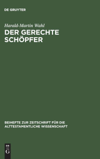 Harald-Martin Wahl — Der gerechte Schöpfer: Eine redaktions- und theologiegeschichtliche Untersuchung der Elihureden - Hiob 32-37
