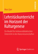 Marc Eyer (auth.) — Lehrstückunterricht im Horizont der Kulturgenese: Ein Modell für lehrkunstdidaktischen Unterricht in den Naturwissenschaften