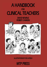 David Newble BScHons, MBChB, MD, FRACP, DipEd, Robert Cannon MA, MEdAdmin, DipTertEd (auth.) — A Handbook for Clinical Teachers