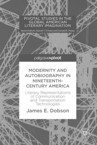 Dobson, James E — Modernity and autobiography in nineteenth-century America : literary representations of communication and transportation technologies