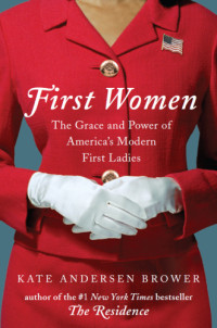 Brower, Kate Andersen;Johnson, Lady Bird — First women: the grace and power of America's modern First Ladies