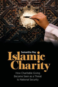 Samantha May — Islamic Charity: How Charitable Giving Became Seen as a Threat to National Security