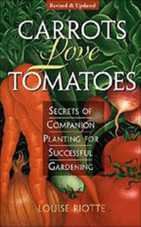 Louise Riotte — Carrots Love Tomatoes: Secrets of Companion Planting for Successful Gardening