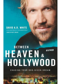 David A.R. White — Between Heaven and Hollywood: Chasing Your God-Given Dream