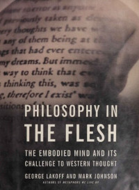 George Lakoff, Mark Johnson — Philosophy in the Flesh: The Embodied Mind and its Challenge to Western Thought