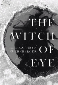 Kathryn Nuernberger — The Witch of Eye