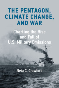 Neta C. Crawford — The Pentagon, Climate Change, and War: Charting the Rise and Fall of U.S. Military Emissions