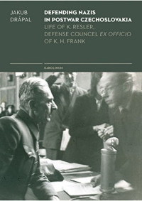 Jakub Drápal — Defending Nazis in postwar Czechoslovakia : the life of K. Resler, defence counsel ex officio of K.H. Frank
