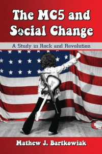White Panther Party.;MC 5.;Bartkowiak, Mathew J — The MC5 and social change: a study in rock and revolution