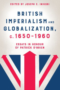 Joseph E. Inikori (editor) — British Imperialism and Globalization, c. 1650-1960: Essays in Honour of Patrick O'Brien