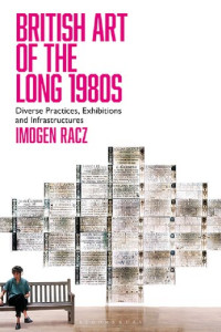Imogen Racz — British Art of the Long 1980s: Diverse Practices, Exhibitions and Infrastructures