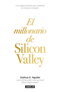 Joshua Aguilar — El Millonario de Silicon Valley