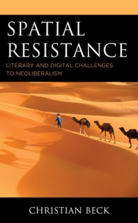 Christian Beck — Spatial Resistance: Literary and Digital Challenges to Neoliberalism