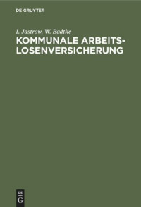 I. Jastrow; W. Badtke — Kommunale Arbeitslosenversicherung: Denkschrift und Materialsammlung