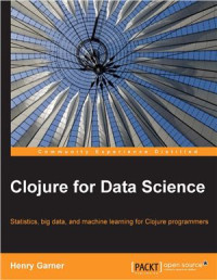 Henry Garner — Clojure for Data Science: Statistics, big data, and machine learning for Clojure programmers