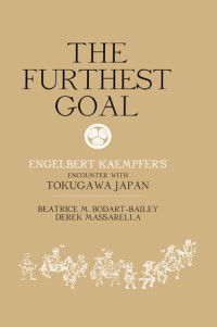 Beatrice M. Bodart-Bailey; Derek Massarella — The Furthest Goal: Engelbert Kaempfer's Encounter with Tokugawa Japan