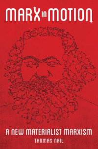 Thomas Nail — Marx in Motion: A New Materialist Marxism