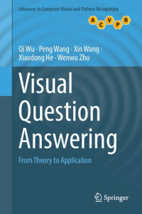 Qi Wu, Peng Wang, Xin Wang, Xiaodong He, Wenwu Zhu — Visual Question Answering: From Theory to Application