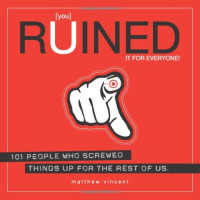 Matthew Vincent — [you] Ruined It for Everyone!: 101 People Who Screwed Things Up for the Rest of Us