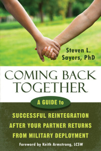 Steven L. Sayers — Coming Back Together: A Guide to Successful Reintegration After Your Partner Returns from Military Deployment