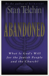 Stan Telchin — Abandoned: What Is God's Will for the Jewish People and the Church?