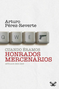 Arturo Pérez-Reverte — Cuando éramos honrados mercenarios