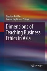 Stephan Rothlin, Parissa Haghirian (auth.), Stephan Rothlin, Parissa Haghirian (eds.) — Dimensions of Teaching Business Ethics in Asia
